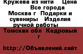 Кружева из нити  › Цена ­ 200 - Все города, Москва г. Подарки и сувениры » Изделия ручной работы   . Томская обл.,Кедровый г.